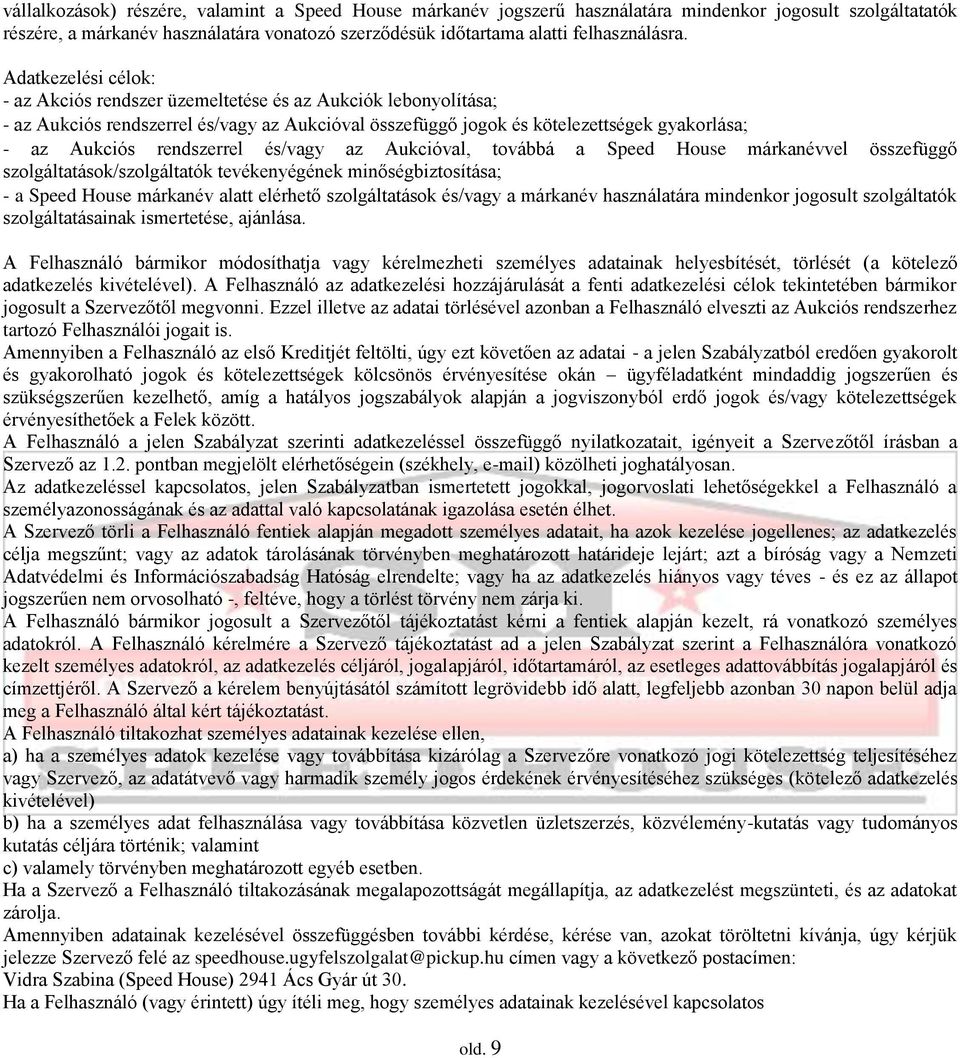 rendszerrel és/vagy az Aukcióval, továbbá a Speed House márkanévvel összefüggő szolgáltatások/szolgáltatók tevékenyégének minőségbiztosítása; - a Speed House márkanév alatt elérhető szolgáltatások