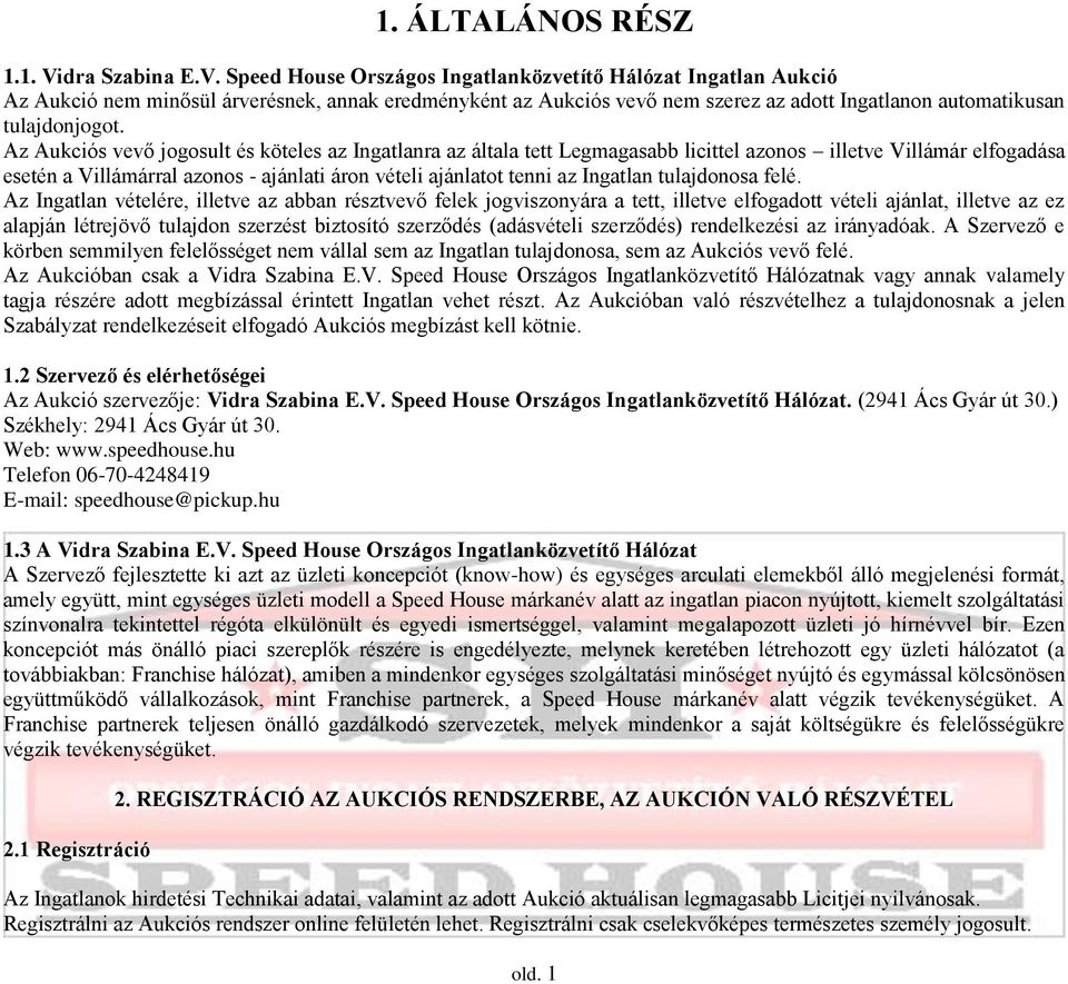 Speed House Országos Ingatlanközvetítő Hálózat Ingatlan Aukció Az Aukció nem minősül árverésnek, annak eredményként az Aukciós vevő nem szerez az adott Ingatlanon automatikusan tulajdonjogot.