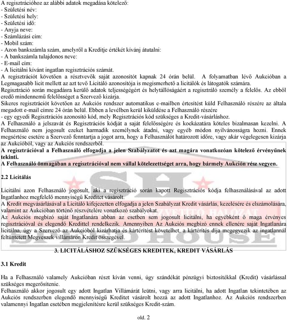 A folyamatban lévő Aukcióban a Legmagasabb licit mellett az azt tevő Licitáló azonosítója is megismerhető a licitálók és látogatók számára.