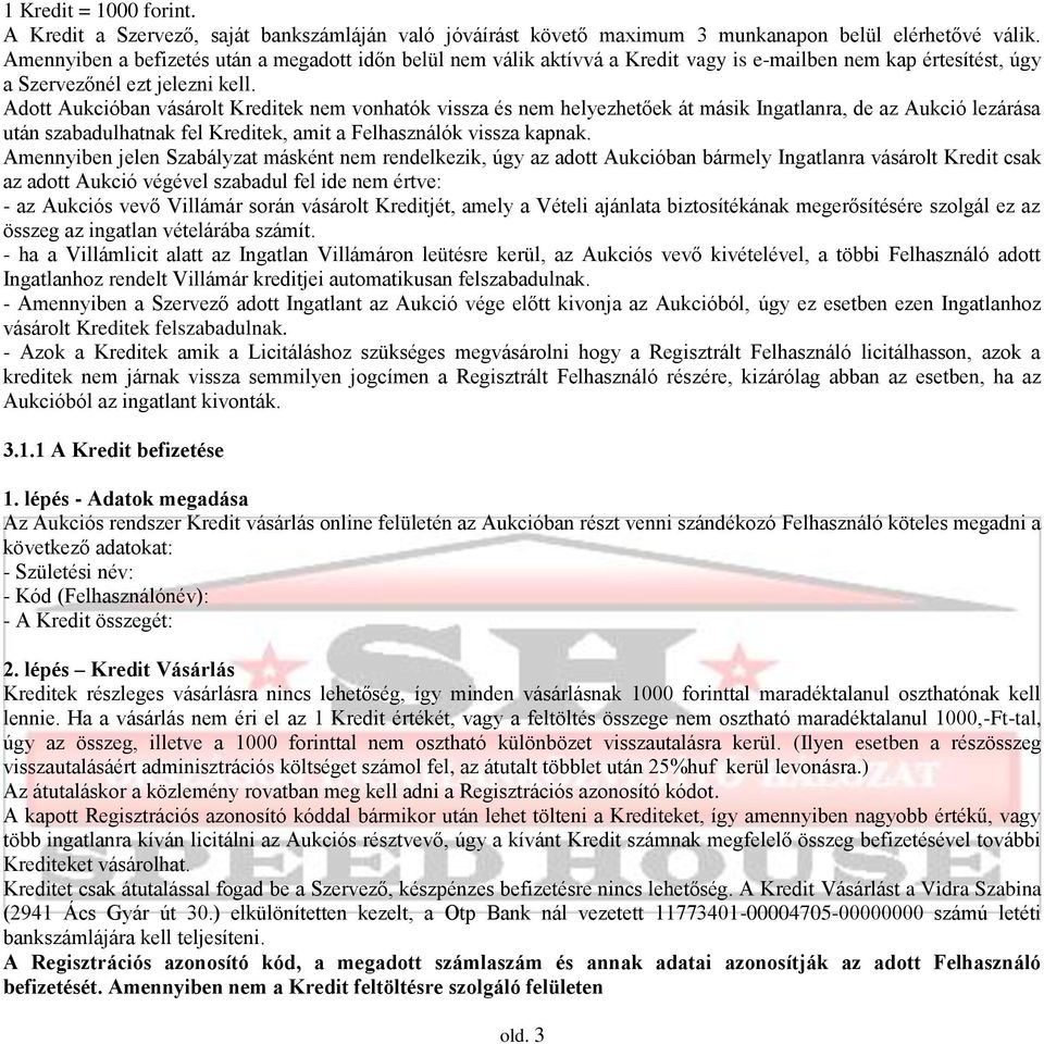 Adott Aukcióban vásárolt Kreditek nem vonhatók vissza és nem helyezhetőek át másik Ingatlanra, de az Aukció lezárása után szabadulhatnak fel Kreditek, amit a Felhasználók vissza kapnak.