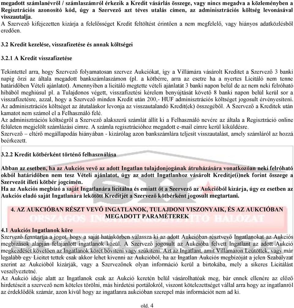 2 Kredit kezelése, visszafizetése és annak költségei 3.2.1 A Kredit visszafizetése Tekintettel arra, hogy Szervező folyamatosan szervez Aukciókat, így a Villámára vásárolt Kreditet a Szervező 3 banki napig őrzi az általa megadott bankszámlaszámon (pl.