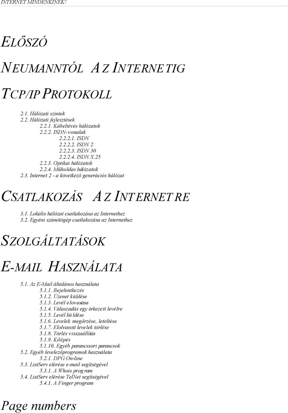 Lokális hálózat csatlakozása az Internethez 3.2. Egyéni számítógép csatlakozása az Internethez SZOLGÁLTATÁSOK E-MAIL HASZNÁLATA 5.1. Az E-Mail általános használata 5.1.1. Bejelentkezés 5.1.2. Üzenet küldése 5.