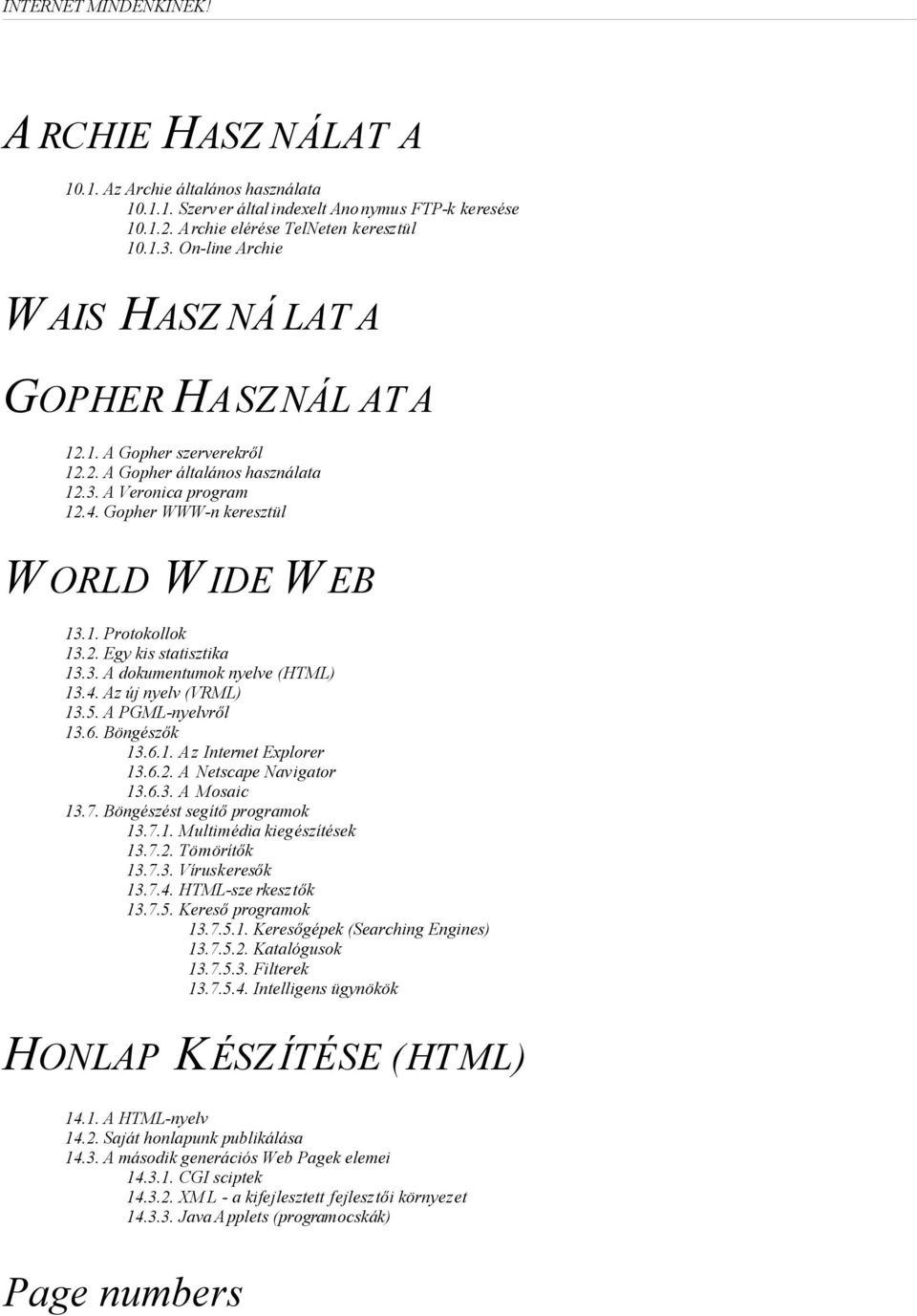 2. Egy kis statisztika 13.3. A dokumentumok nyelve (HTML) 13.4. Az új nyelv (VRML) 13.5. A PGML-nyelvről 13.6. Böngészők 13.6.1. Az Internet Explorer 13.6.2. A Netscape Navigator 13.6.3. A Mosaic 13.