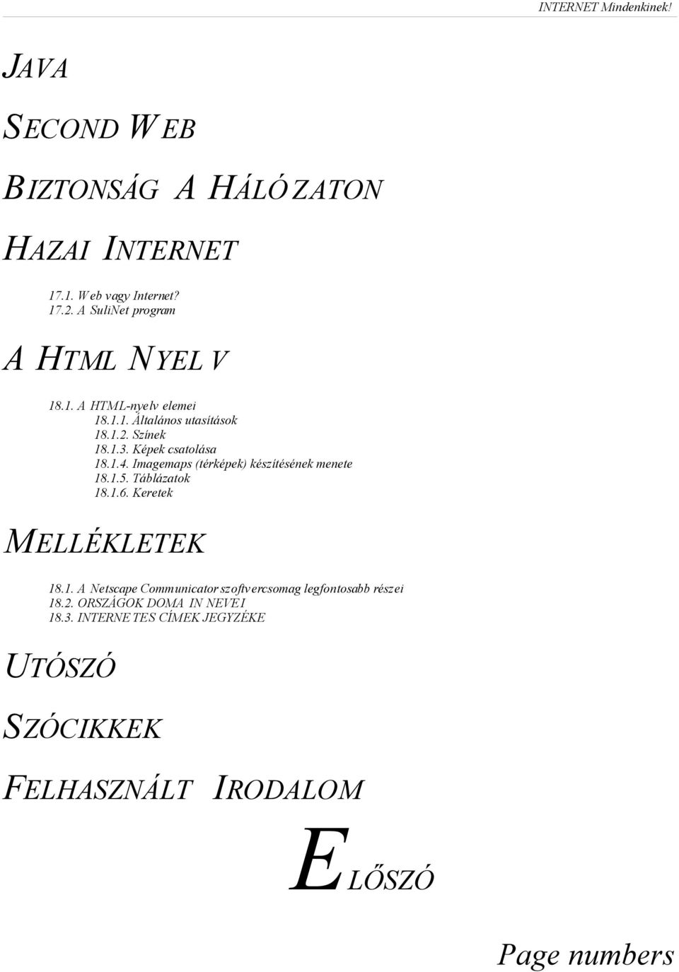 Képek csatolása 18.1.4. Imagemaps (térképek) készítésének menete 18.1.5. Táblázatok 18.1.6. Keretek MELLÉKLETEK 18.1. A Netscape Communicator szoftvercsomag legfontosabb részei 18.