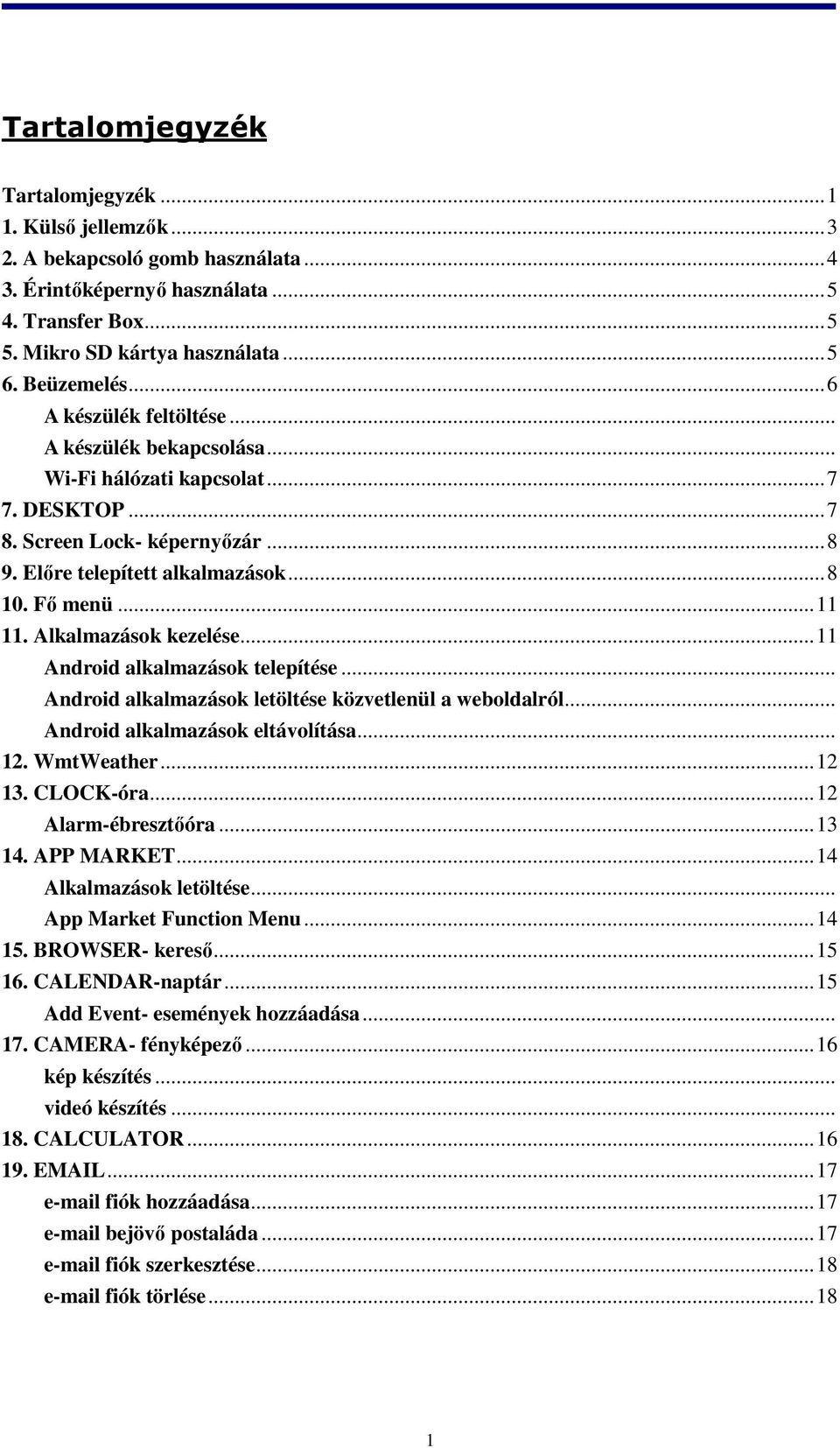 .. 11 11. Alkalmazások kezelése... 11 Android alkalmazások telepítése... Android alkalmazások letöltése közvetlenül a weboldalról... Android alkalmazások eltávolítása... 12. WmtWeather... 12 13.