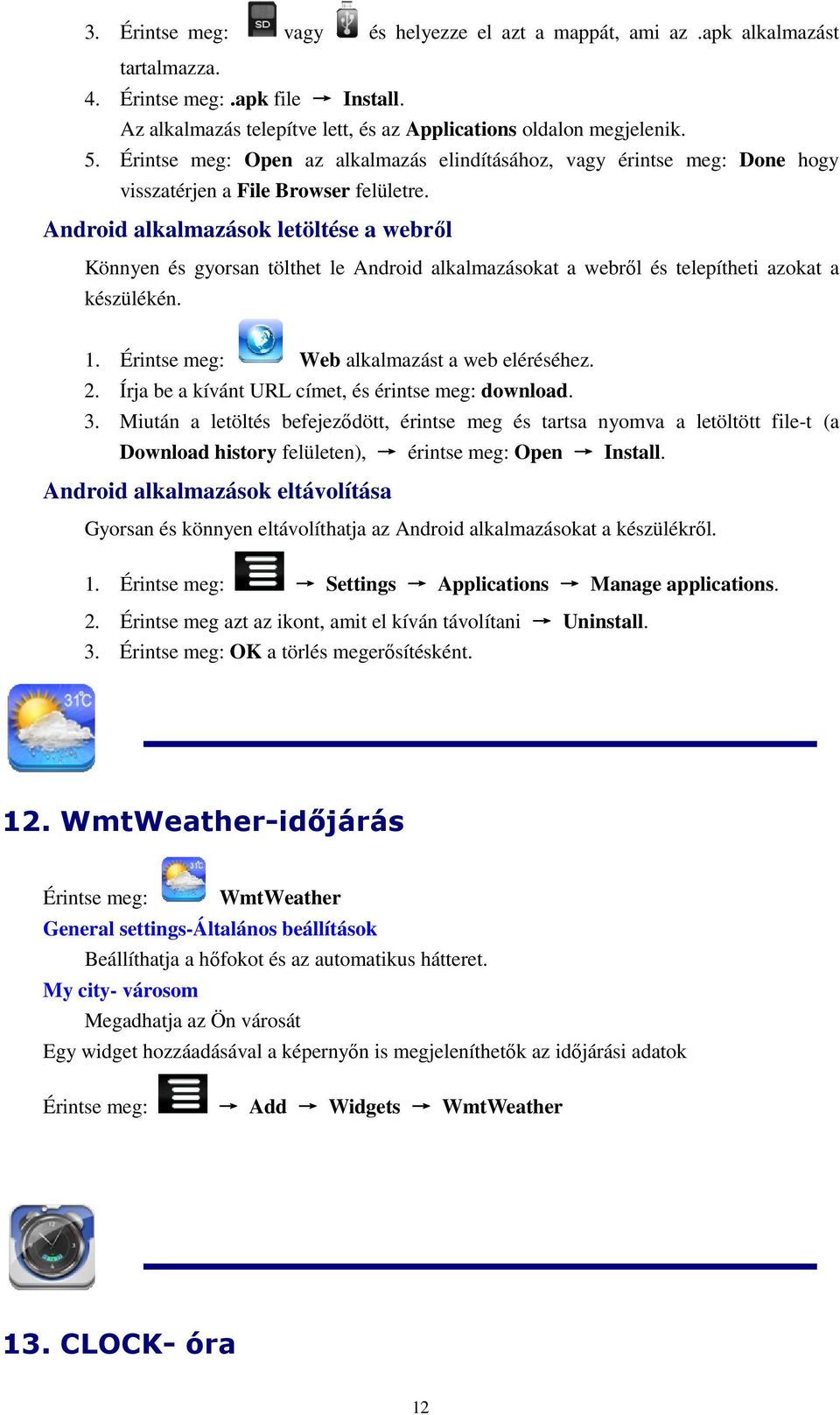 Android alkalmazások letöltése a webről Könnyen és gyorsan tölthet le Android alkalmazásokat a webről és telepítheti azokat a készülékén. 1. Érintse meg: Web alkalmazást a web eléréséhez. 2.