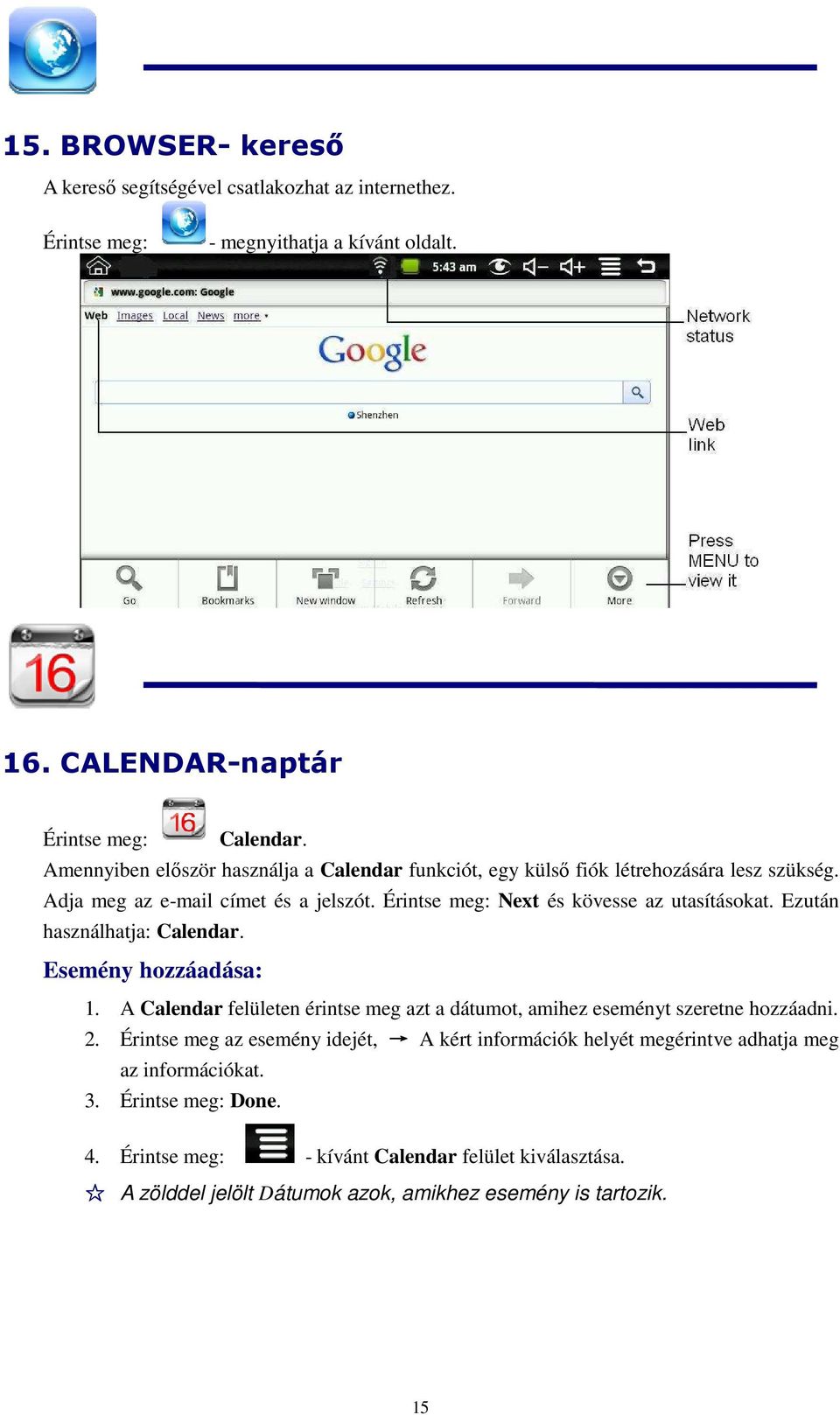 Ezután használhatja: Calendar. Esemény hozzáadása: 1. A Calendar felületen érintse meg azt a dátumot, amihez eseményt szeretne hozzáadni. 2.