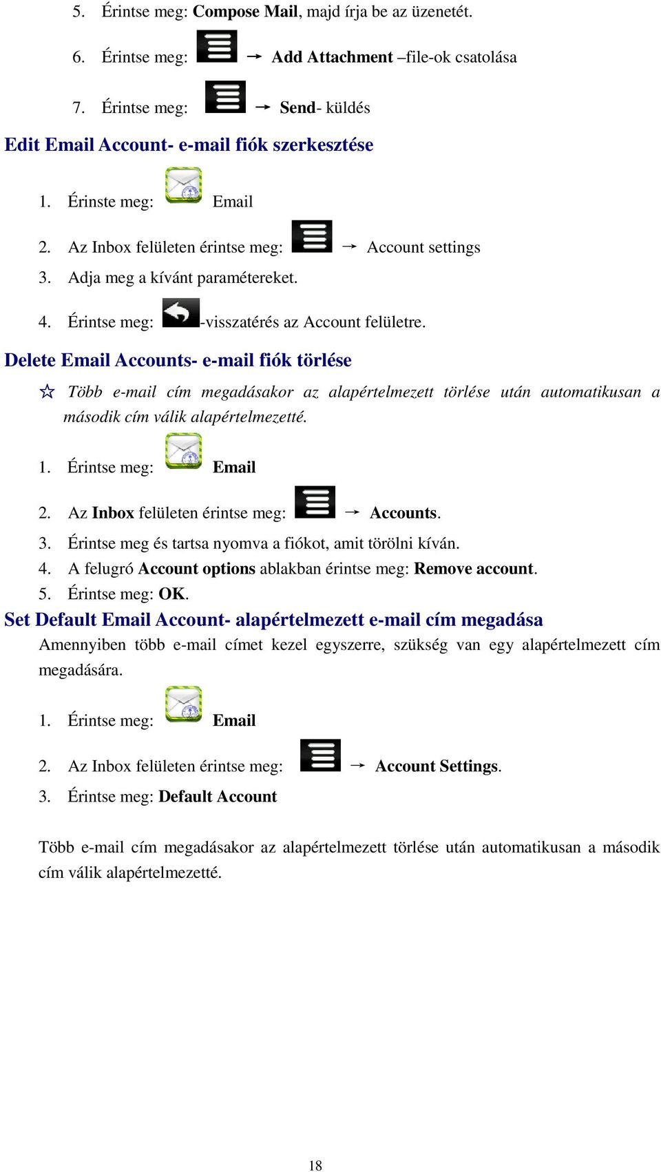 Delete Email Accounts- e-mail fiók törlése Több e-mail cím megadásakor az alapértelmezett törlése után automatikusan a második cím válik alapértelmezetté. 1. Érintse meg: Email 2.