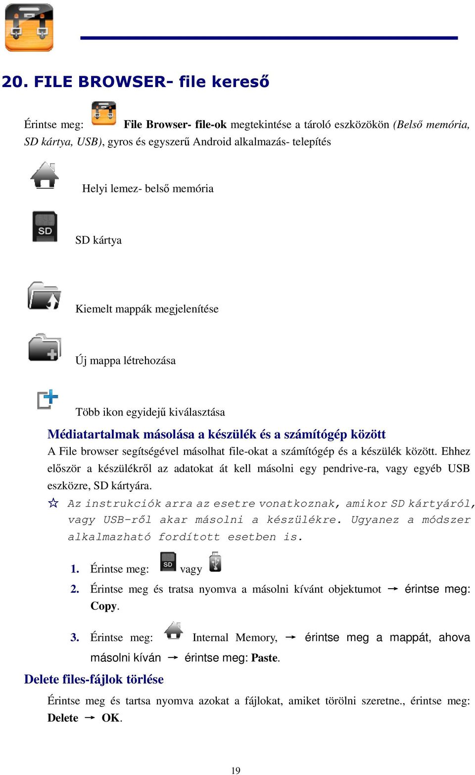 file-okat a számítógép és a készülék között. Ehhez először a készülékről az adatokat át kell másolni egy pendrive-ra, vagy egyéb USB eszközre, SD kártyára.