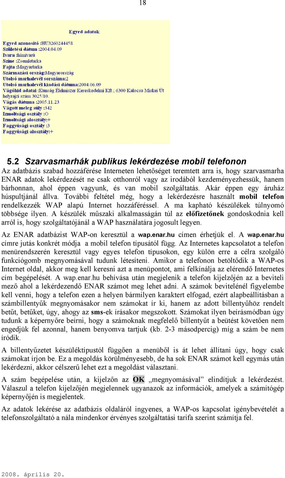 További feltétel még, hogy a lekérdezésre használt mobil telefon rendelkezzék WAP alapú Internet hozzáféréssel. A ma kapható készülékek túlnyomó többsége ilyen.