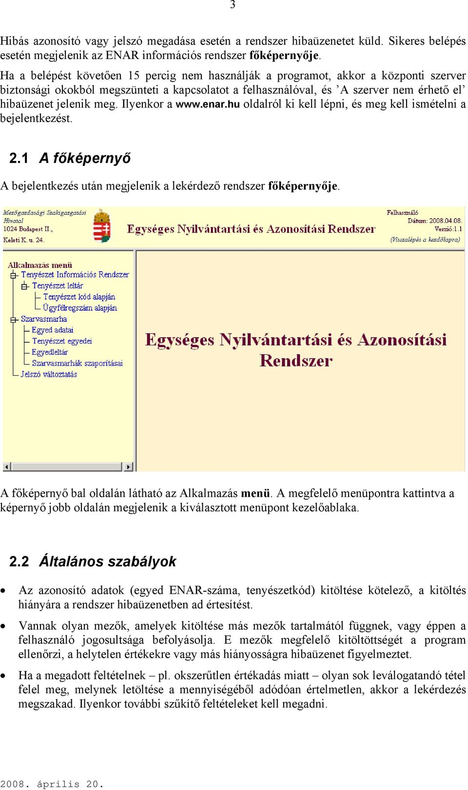 Ilyenkor a www.enar.hu oldalról ki kell lépni, és meg kell ismételni a bejelentkezést. 2.1 A főképernyő A bejelentkezés után megjelenik a lekérdező rendszer főképernyője.