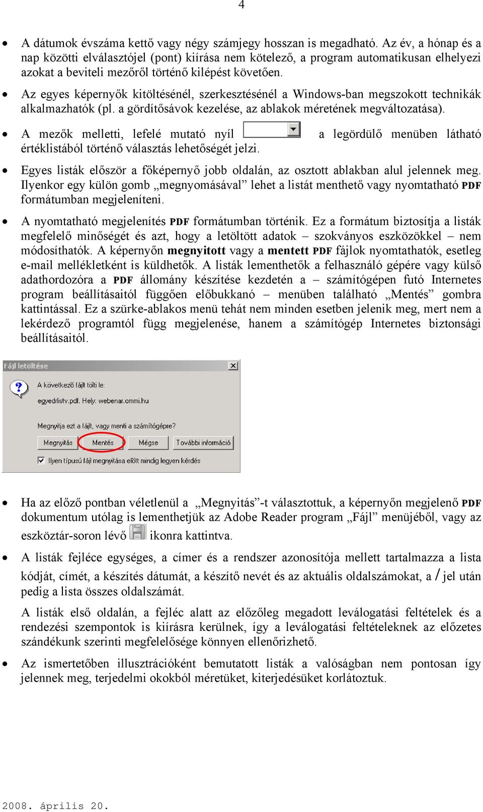 Az egyes képernyők kitöltésénél, szerkesztésénél a Windows-ban megszokott technikák alkalmazhatók (pl. a gördítősávok kezelése, az ablakok méretének megváltozatása).