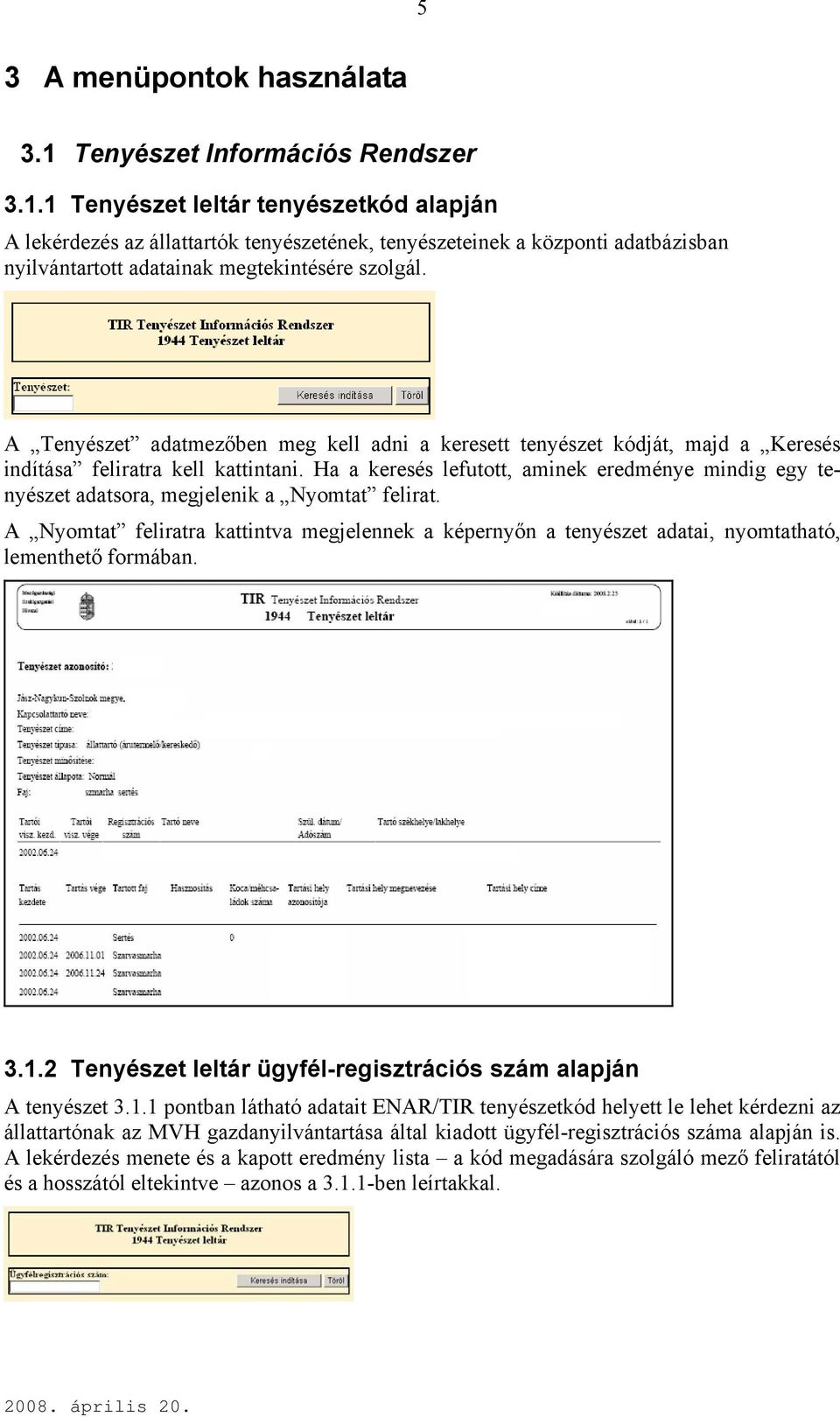 1 Tenyészet leltár tenyészetkód alapján A lekérdezés az állattartók tenyészetének, tenyészeteinek a központi adatbázisban nyilvántartott adatainak megtekintésére szolgál.