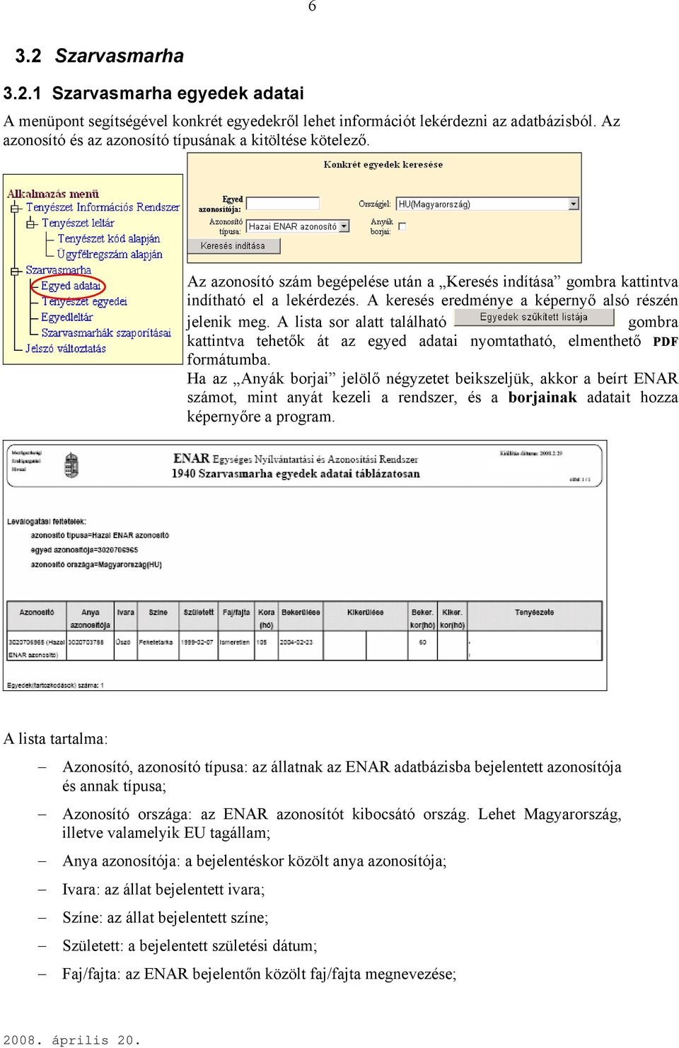 A keresés eredménye a képernyő alsó részén jelenik meg. A lista sor alatt található gombra kattintva tehetők át az egyed adatai nyomtatható, elmenthető PDF formátumba.