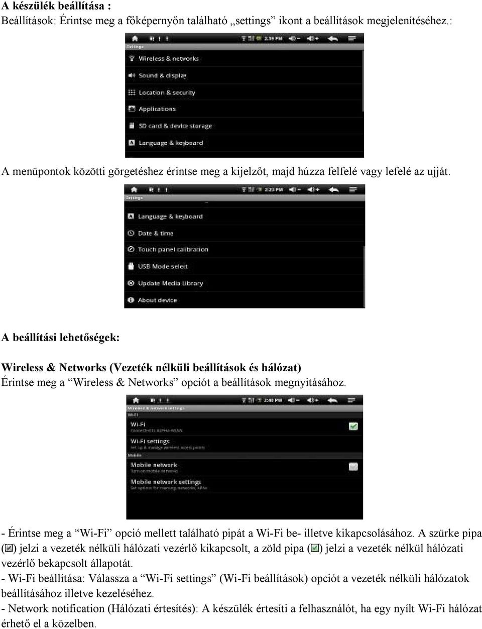 A beállítási lehetőségek: Wireless & Networks (Vezeték nélküli beállítások és hálózat) Érintse meg a Wireless & Networks opciót a beállítások megnyitásához.