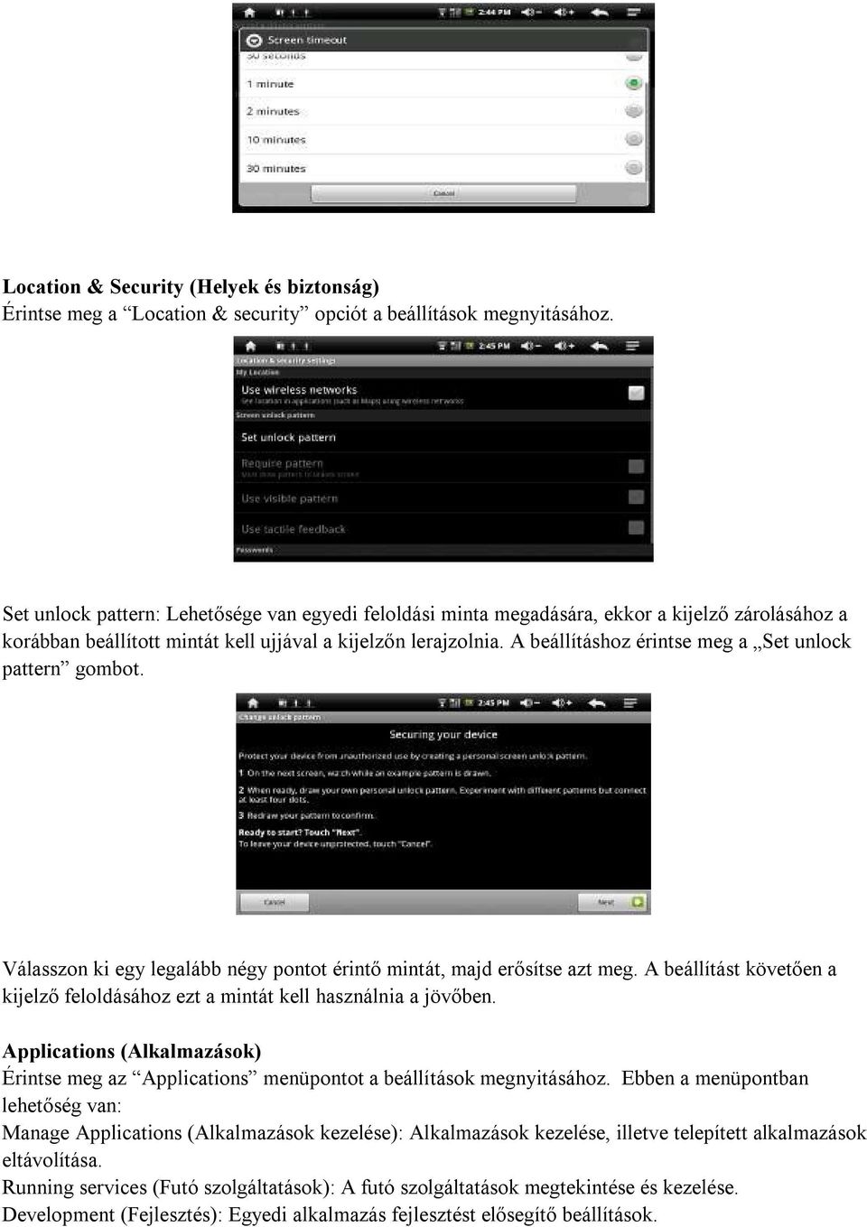 A beállításhoz érintse meg a Set unlock pattern gombot. Válasszon ki egy legalább négy pontot érintő mintát, majd erősítse azt meg.