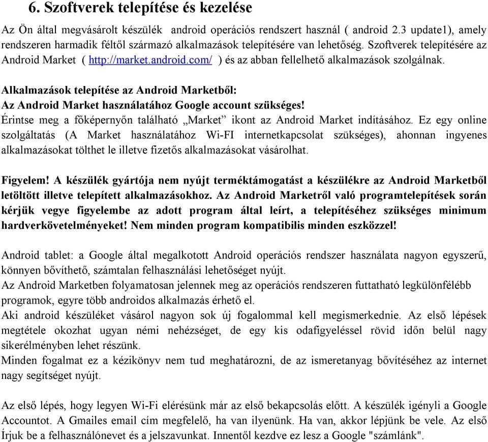 com/ ) és az abban fellelhető alkalmazások szolgálnak. Alkalmazások telepítése az Android Marketből: Az Android Market használatához Google account szükséges!