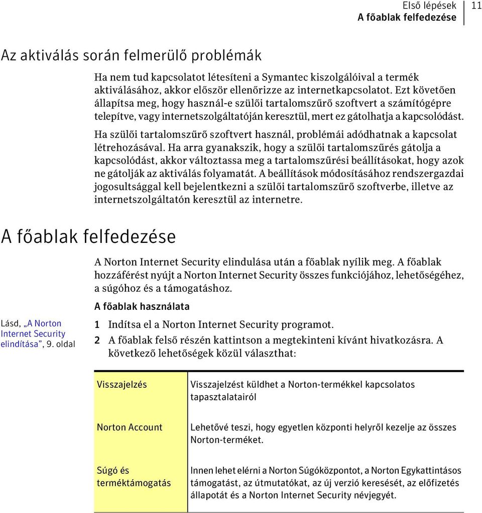 Ha szülői tartalomszűrő szoftvert használ, problémái adódhatnak a kapcsolat létrehozásával.