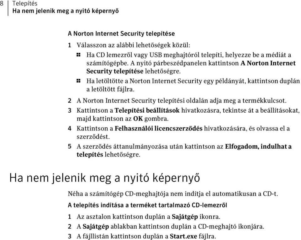 2 A Norton Internet Security telepítési oldalán adja meg a termékkulcsot. 3 Kattintson a Telepítési beállítások hivatkozásra, tekintse át a beállításokat, majd kattintson az OK gombra.