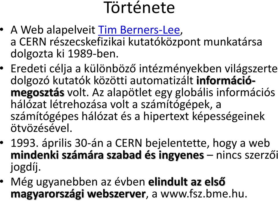 Az alapötlet egy globális információs hálózat létrehozása volt a számítógépek, a számítógépes hálózat és a hipertext képességeinek ötvözésével.