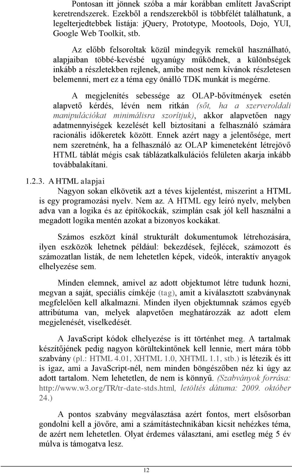 Az előbb felsoroltak közül mindegyik remekül használható, alapjaiban többé-kevésbé ugyanúgy működnek, a különbségek inkább a részletekben rejlenek, amibe most nem kívánok részletesen belemenni, mert