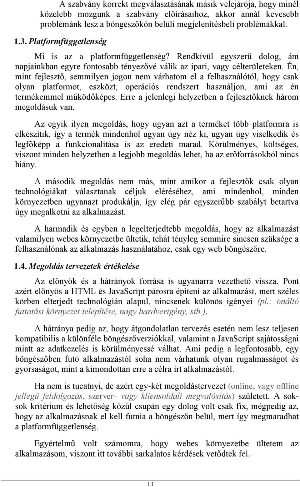 Én, mint fejlesztő, semmilyen jogon nem várhatom el a felhasználótól, hogy csak olyan platformot, eszközt, operációs rendszert használjon, ami az én termékemmel működőképes.