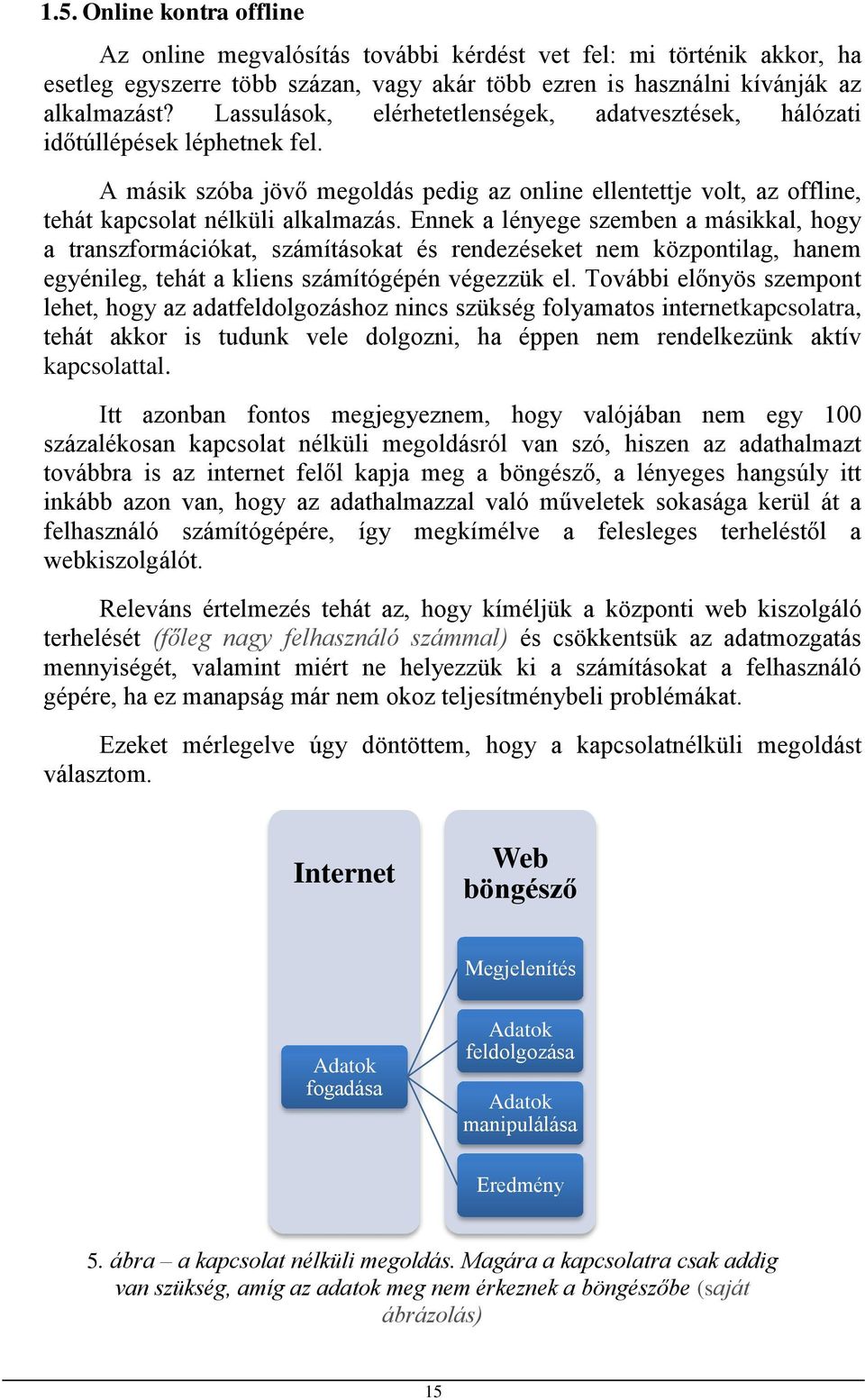 Ennek a lényege szemben a másikkal, hogy a transzformációkat, számításokat és rendezéseket nem központilag, hanem egyénileg, tehát a kliens számítógépén végezzük el.