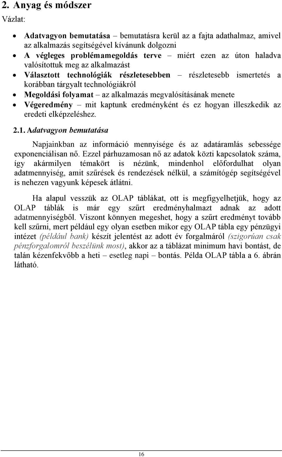 Végeredmény mit kaptunk eredményként és ez hogyan illeszkedik az eredeti elképzeléshez. 2.1. Adatvagyon bemutatása Napjainkban az információ mennyisége és az adatáramlás sebessége exponenciálisan nő.