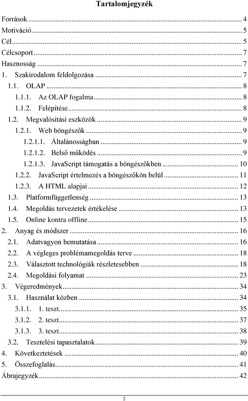 .. 12 1.3. Platformfüggetlenség... 13 1.4. Megoldás tervezetek értékelése... 13 1.5. Online kontra offline... 15 2. Anyag és módszer... 16 2.1. Adatvagyon bemutatása... 16 2.2. A végleges problémamegoldás terve.