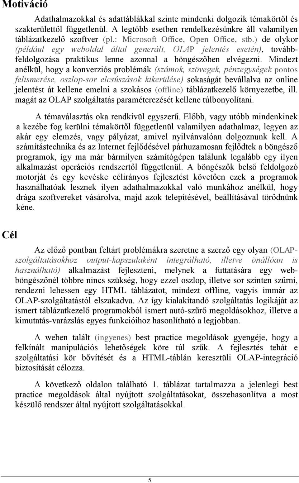 Mindezt anélkül, hogy a konverziós problémák (számok, szövegek, pénzegységek pontos felismerése, oszlop-sor elcsúszások kikerülése) sokaságát bevállalva az online jelentést át kellene emelni a