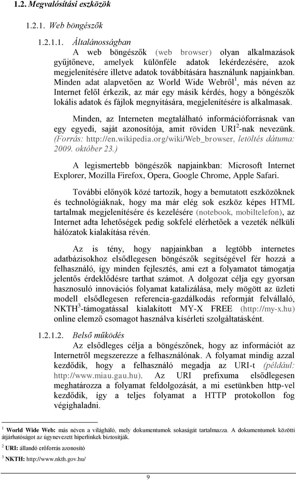 Minden, az Interneten megtalálható információforrásnak van egy egyedi, saját azonosítója, amit röviden URI 2 -nak nevezünk. (Forrás: http://en.wikipedia.org/wiki/web_browser, letöltés dátuma: 2009.