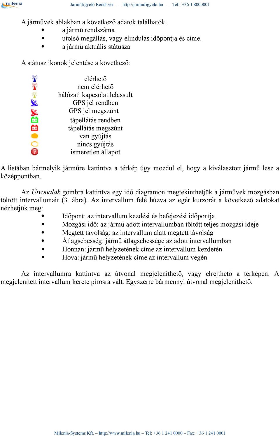 gyújtás nincs gyújtás ismeretlen állapot A listában bármelyik járműre kattintva a térkép úgy mozdul el, hogy a kiválasztott jármű lesz a középpontban.