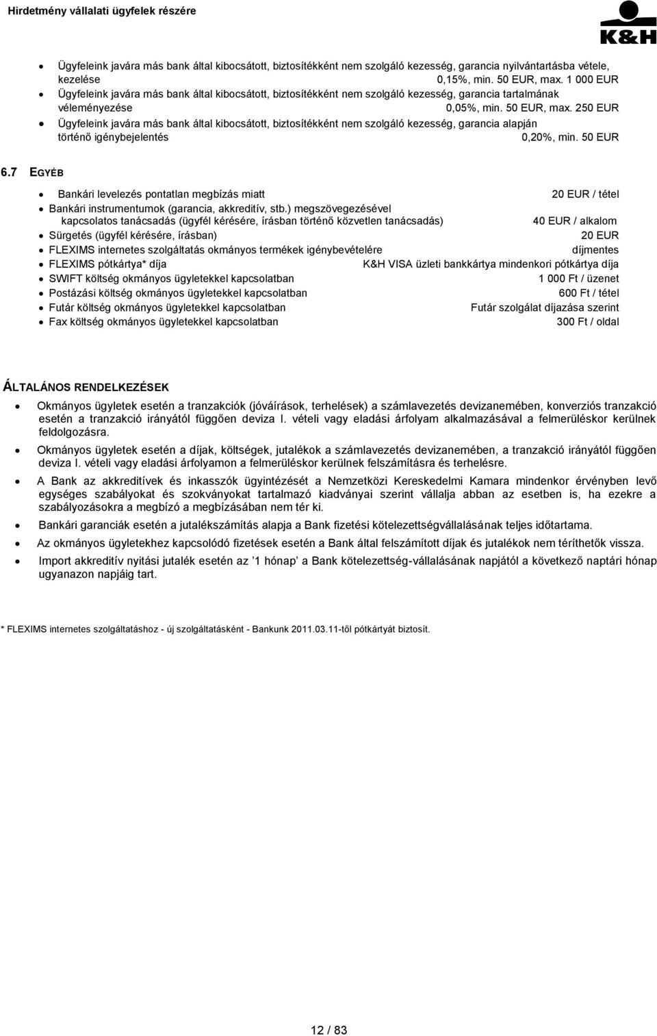 250 EUR Ügyfeleink javára más bank által kibocsátott, biztosítékként nem szolgáló kezesség, garancia alapján történő igénybejelentés 0,20%, min. 50 EUR 6.