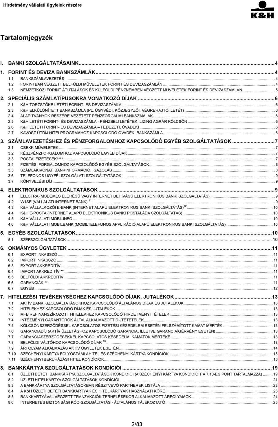 .. 6 2.5 K&H LETÉTI FORINT- ÉS DEVIZASZÁMLA - PÉNZBELI LETÉTEK, LIZING AGRÁR KÖLCSÖN... 6 2.6 K&H LETÉTI FORINT- ÉS DEVIZASZÁMLA FEDEZETI, ÓVADÉKI... 6 2.7 KAVOSZ ÚTDÍJ HITELPROGRAMHOZ KAPCSOLÓDÓ ÓVADÉKI BANKSZÁMLA.