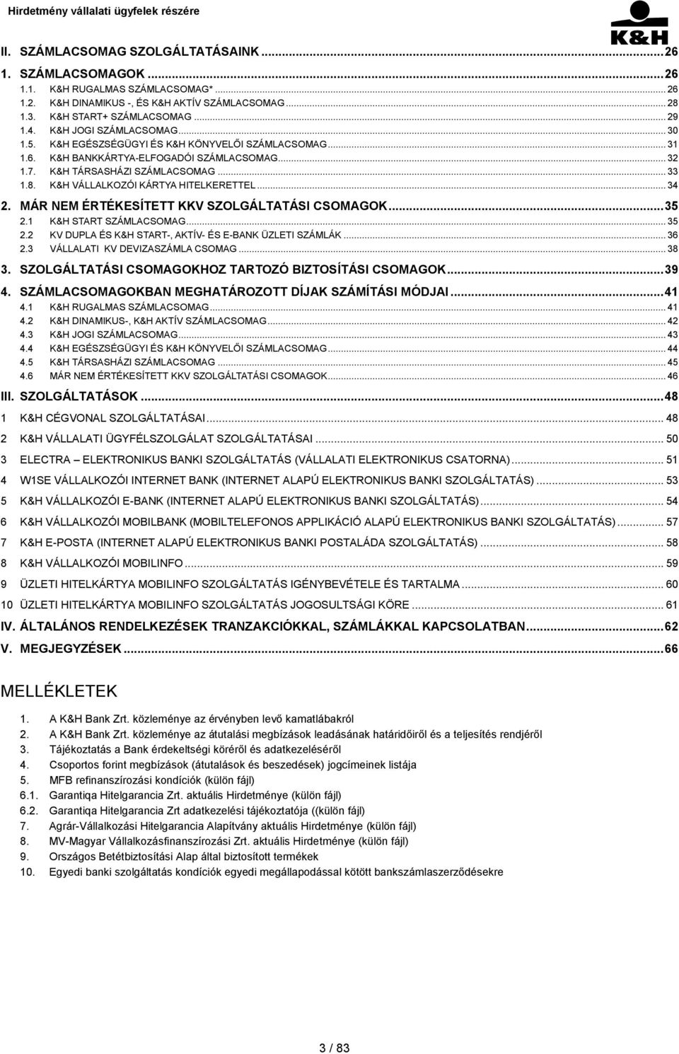 K&H VÁLLALKOZÓI KÁRTYA HITELKERETTEL... 34 2. MÁR NEM ÉRTÉKESÍTETT KKV SZOLGÁLTATÁSI CSOMAGOK... 35 2.1 K&H START SZÁMLACSOMAG... 35 2.2 KV DUPLA ÉS K&H START-, AKTÍV- ÉS E-BANK ÜZLETI SZÁMLÁK... 36 2.