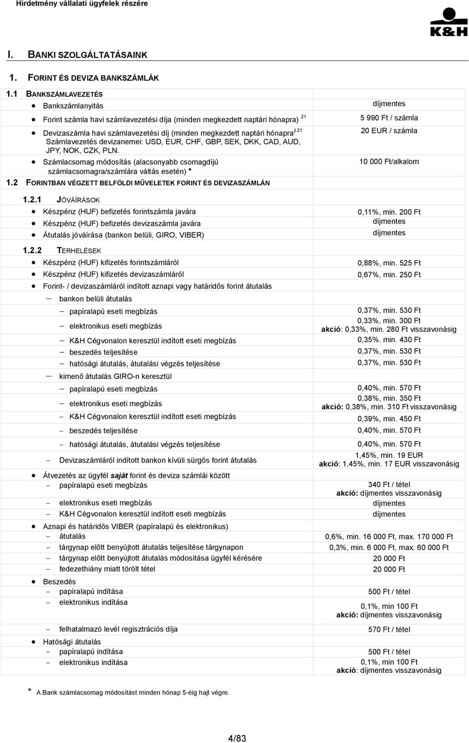 Számlavezetés devizanemei: USD, EUR, CHF, GBP, SEK, DKK, CAD, AUD, JPY, NOK, CZK, PLN. Számlacsomag módosítás (alacsonyabb csomagdíjú számlacsomagra/számlára váltás esetén) * 1.