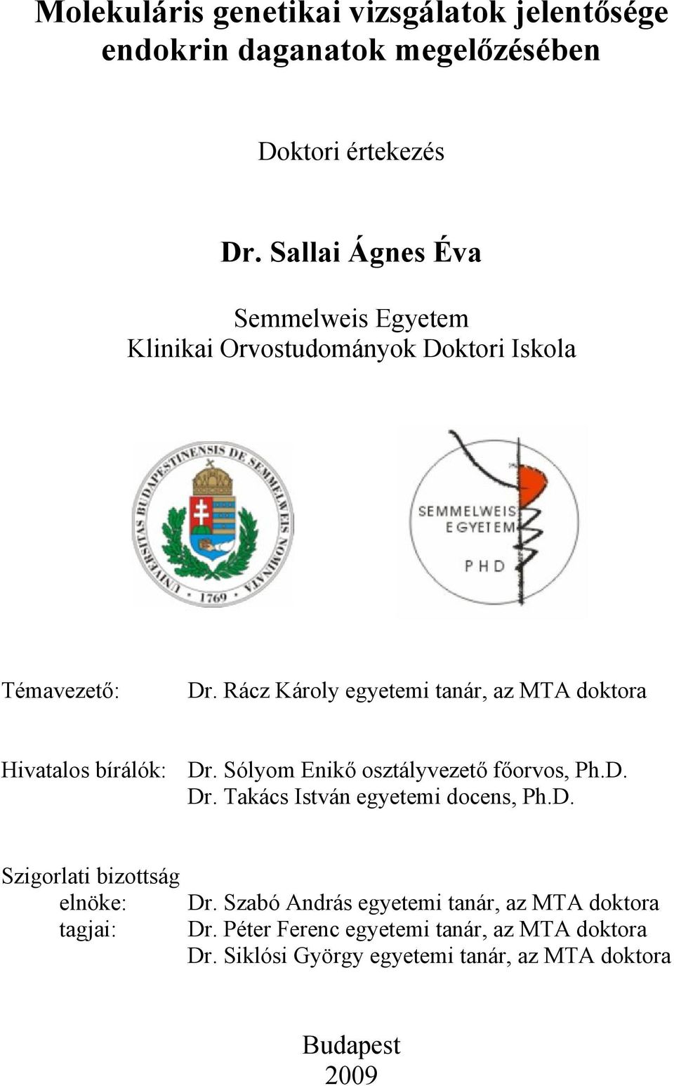 Rácz Károly egyetemi tanár, az MTA doktora Hivatalos bírálók: Dr. Sólyom Enikő osztályvezető főorvos, Ph.D. Dr. Takács István egyetemi docens, Ph.