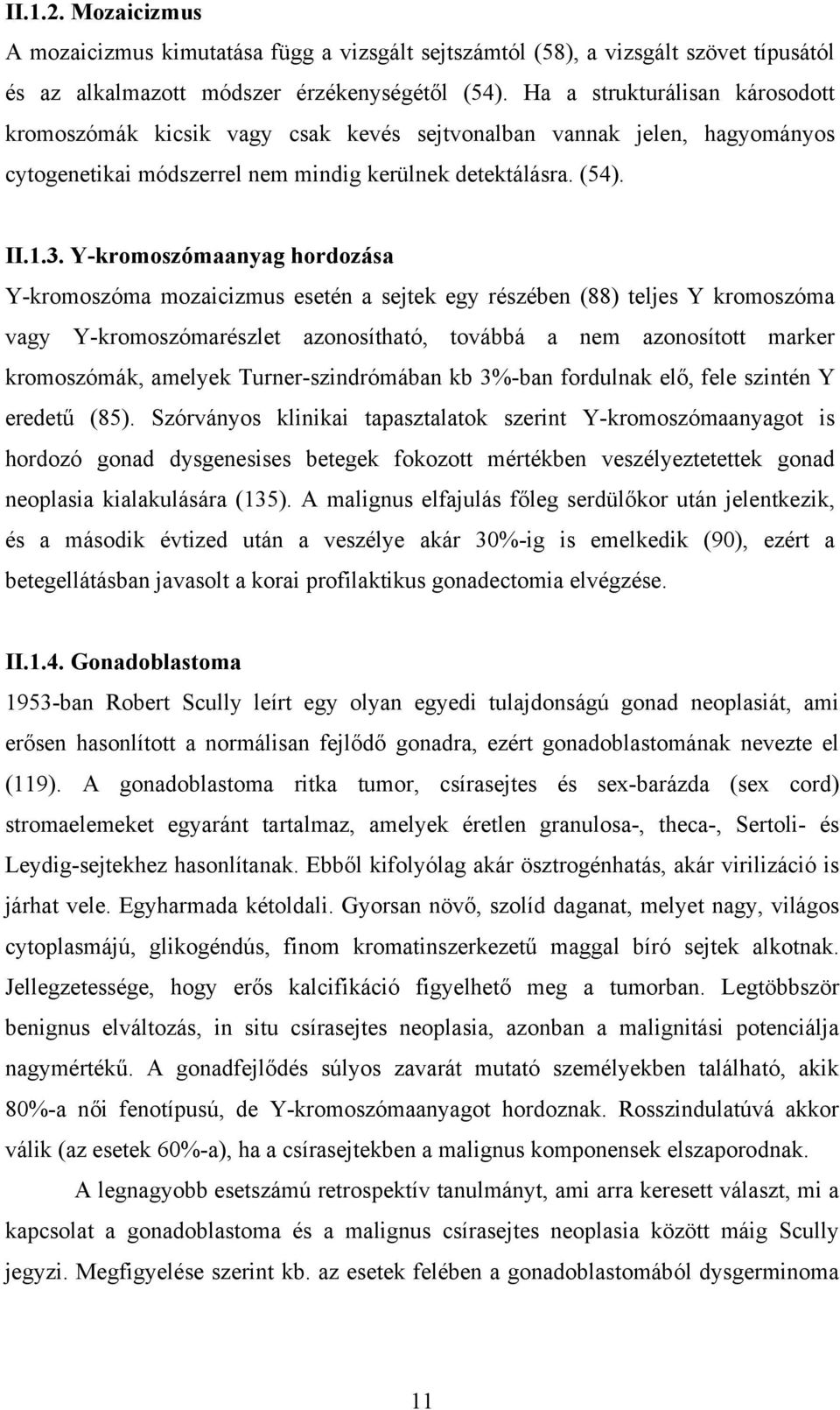 Ykromoszómaanyag hordozása Ykromoszóma mozaicizmus esetén a sejtek egy részében (88) teljes Y kromoszóma vagy Ykromoszómarészlet azonosítható, továbbá a nem azonosított marker kromoszómák, amelyek