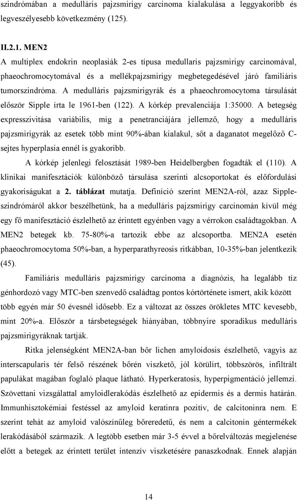 A medulláris pajzsmirigyrák és a phaeochromocytoma társulását először Sipple írta le 1961ben (122). A kórkép prevalenciája 1:35000.