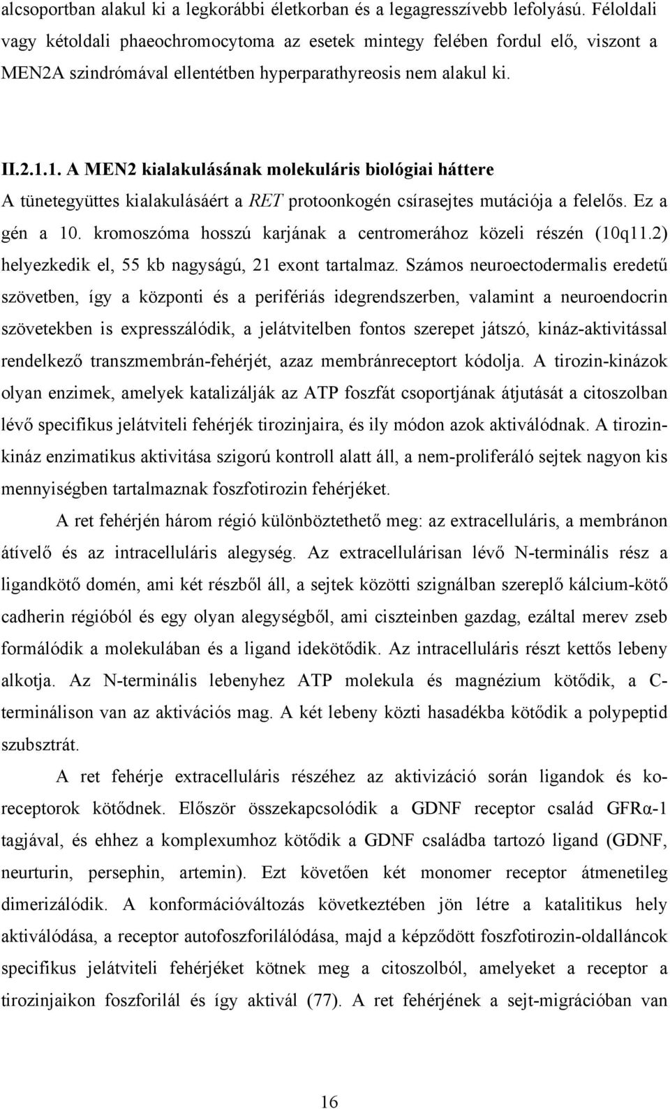 1. A MEN2 kialakulásának molekuláris biológiai háttere A tünetegyüttes kialakulásáért a RET protoonkogén csírasejtes mutációja a felelős. Ez a gén a 10.