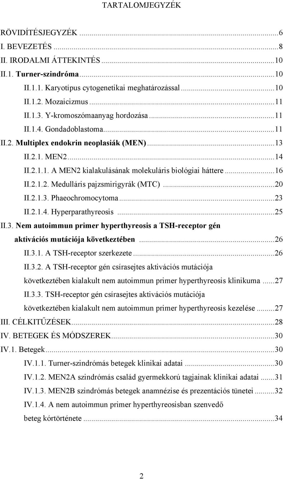 ..20 II.2.1.3. Phaeochromocytoma...23 II.2.1.4. Hyperparathyreosis...25 II.3. Nem autoimmun primer hyperthyreosis a TSHreceptor gén aktivációs mutációja következtében...26 II.3.1. A TSHreceptor szerkezete.