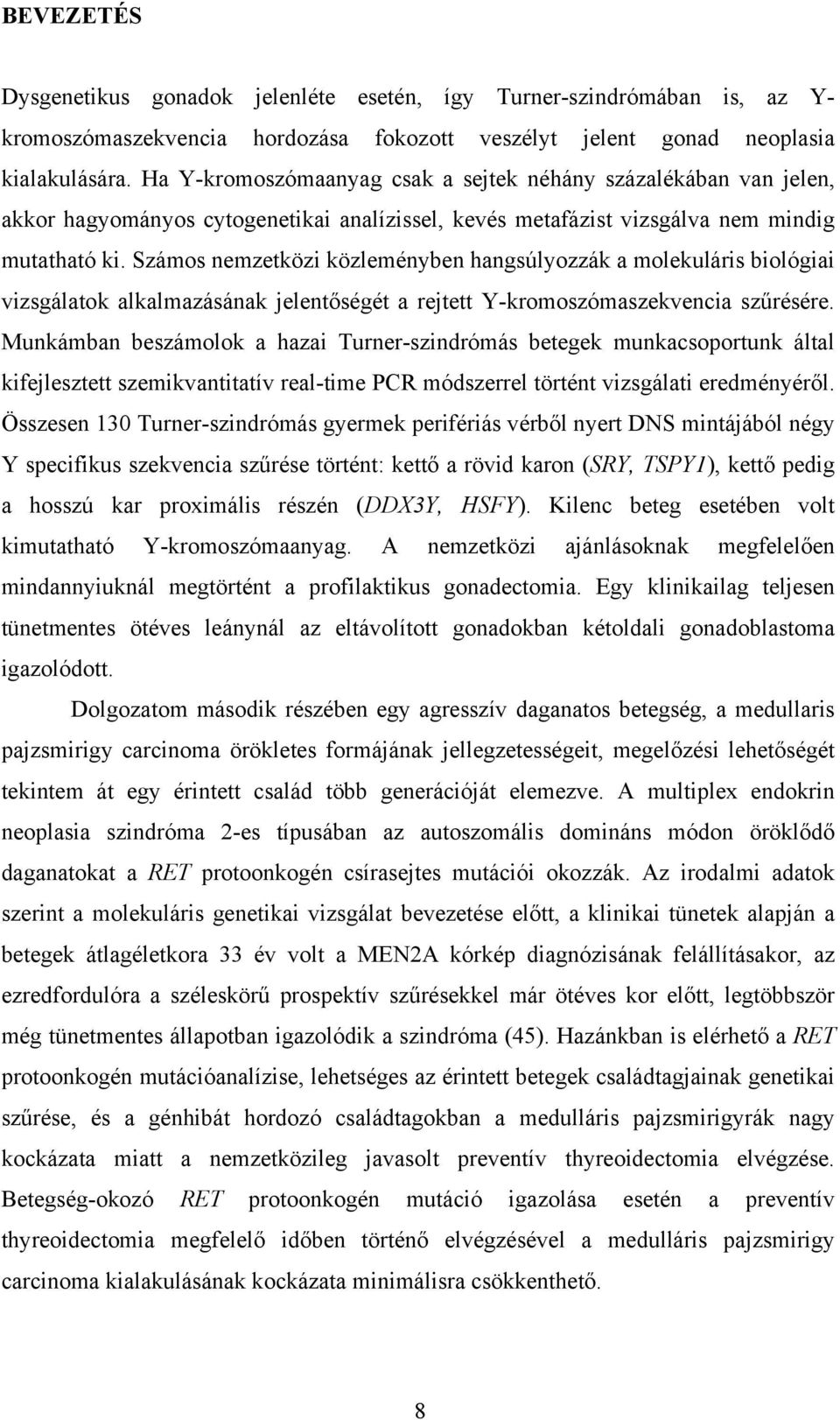 Számos nemzetközi közleményben hangsúlyozzák a molekuláris biológiai vizsgálatok alkalmazásának jelentőségét a rejtett Ykromoszómaszekvencia szűrésére.