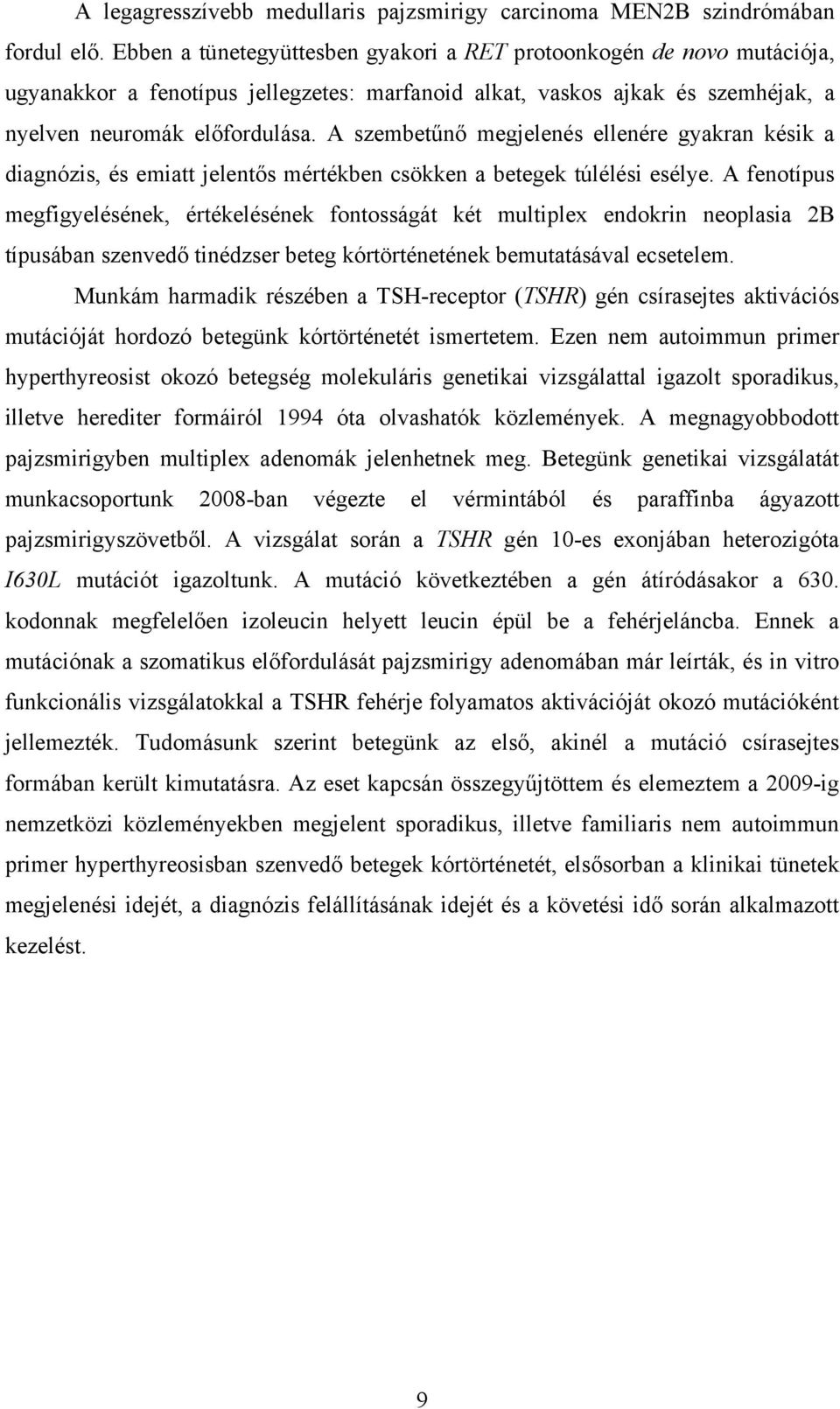 A szembetűnő megjelenés ellenére gyakran késik a diagnózis, és emiatt jelentős mértékben csökken a betegek túlélési esélye.