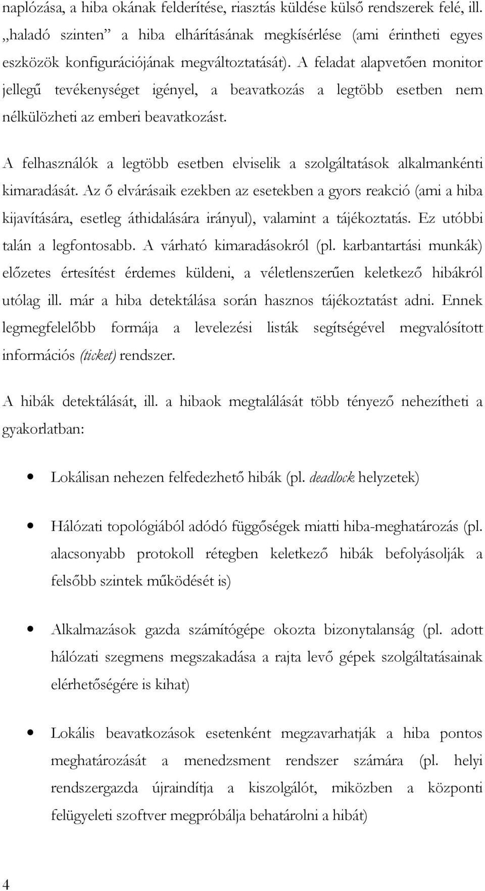 A felhasználók a legtöbb esetben elviselik a szolgáltatások alkalmankénti kimaradását.