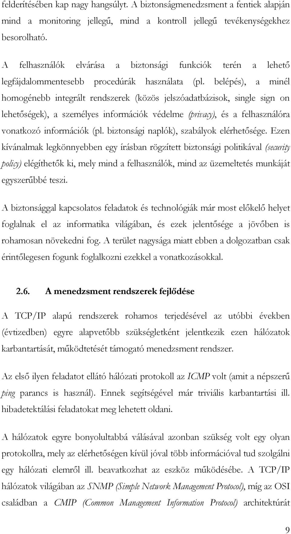 belépés), a minél homogénebb integrált rendszerek (közös jelszóadatbázisok, single sign on lehetőségek), a személyes információk védelme (privacy), és a felhasználóra vonatkozó információk (pl.