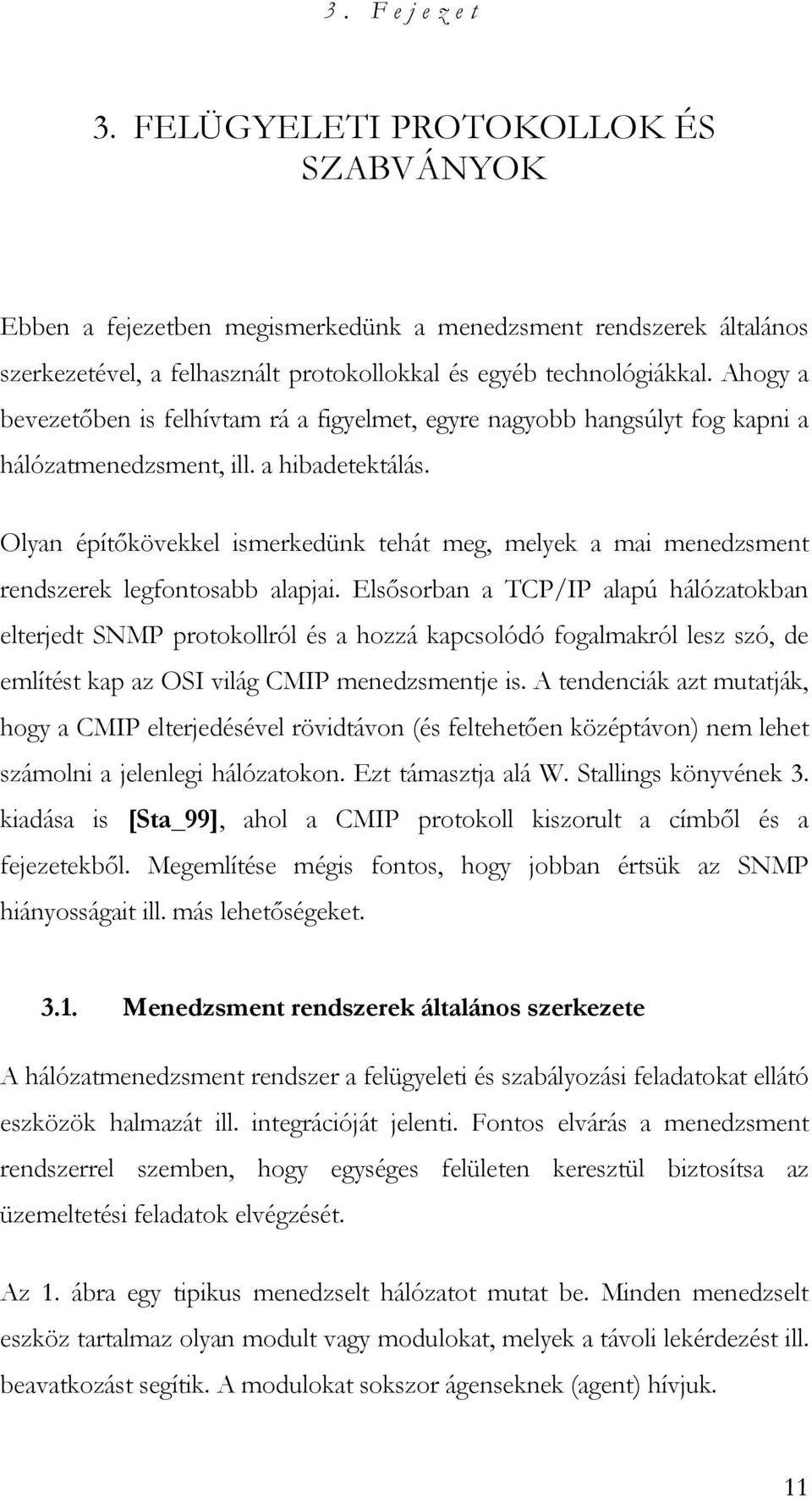 Olyan építőkövekkel ismerkedünk tehát meg, melyek a mai menedzsment rendszerek legfontosabb alapjai.