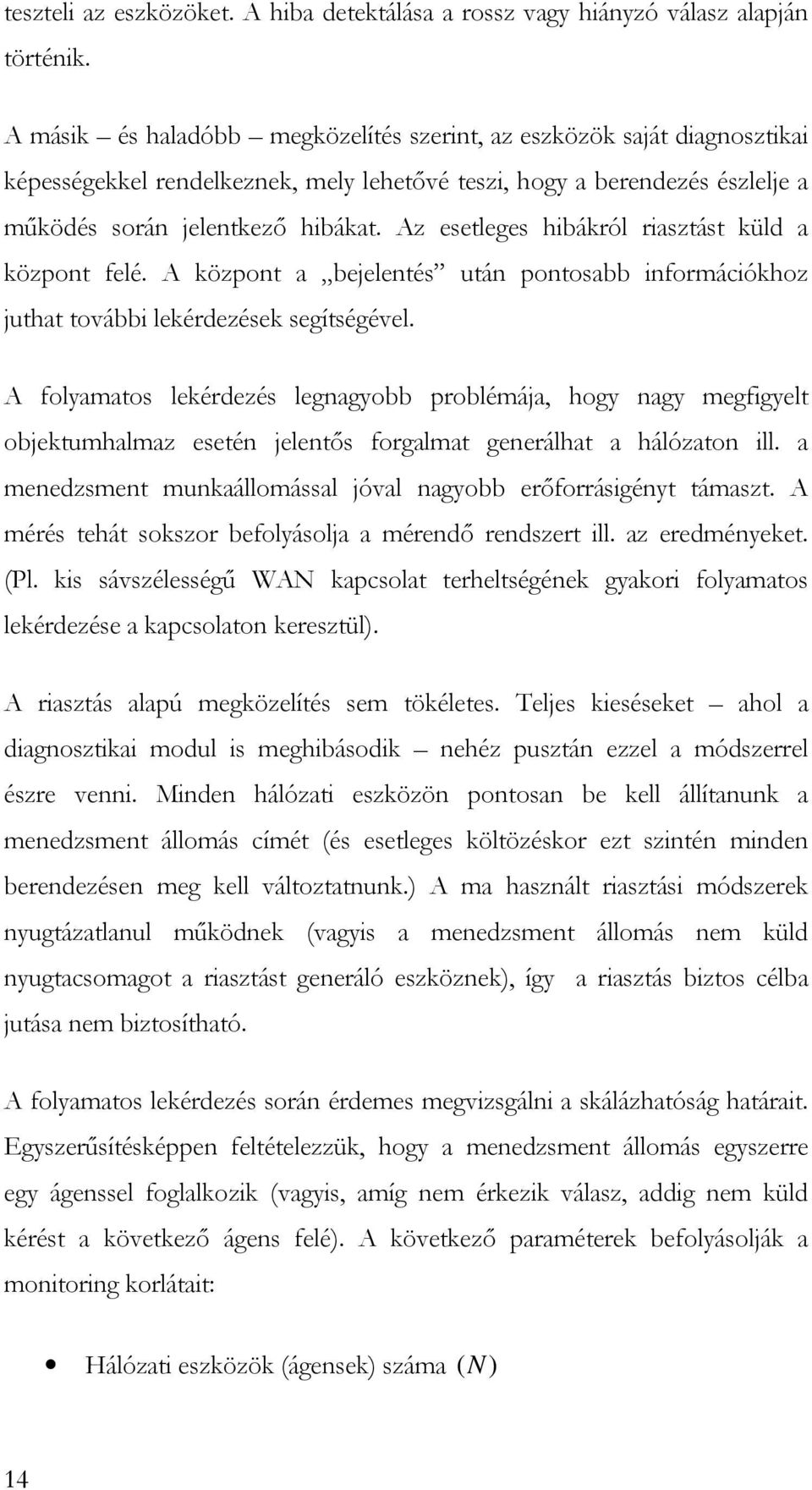 Az esetleges hibákról riasztást küld a központ felé. A központ a bejelentés után pontosabb információkhoz juthat további lekérdezések segítségével.