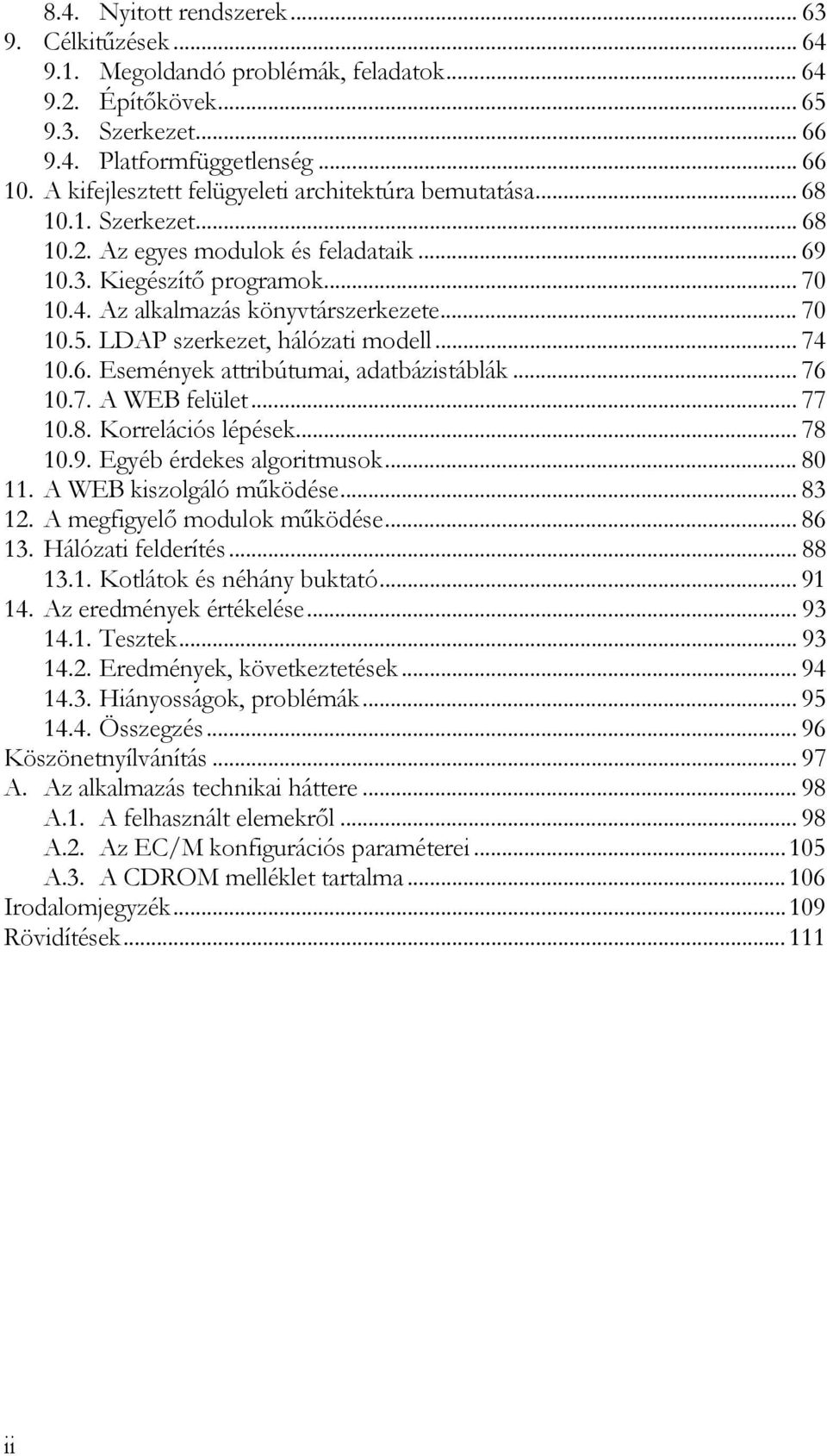 .. 70 10.5. LDAP szerkezet, hálózati modell... 74 10.6. Események attribútumai, adatbázistáblák... 76 10.7. A WEB felület... 77 10.8. Korrelációs lépések... 78 10.9. Egyéb érdekes algoritmusok... 80 11.