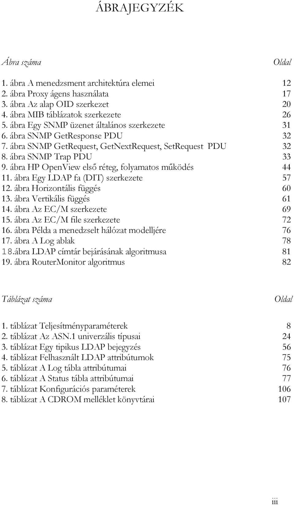 ábra HP OpenView első réteg, folyamatos működés 44 11. ábra Egy LDAP fa (DIT) szerkezete 57 12. ábra Horizontális függés 60 13. ábra Vertikális függés 61 14. ábra Az EC/M szerkezete 69 15.