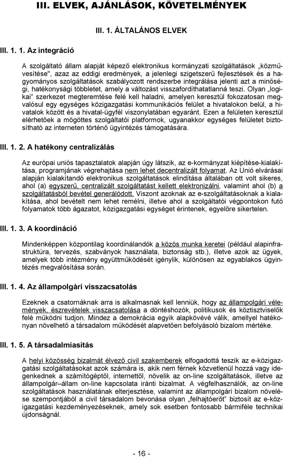 ÁLTALÁNOS ELVEK A szolgáltató állam alapját képező elektronikus kormányzati szolgáltatások közművesítése", azaz az eddigi eredmények, a jelenlegi szigetszerű fejlesztések és a hagyományos